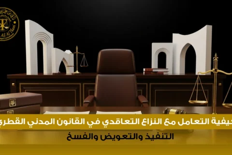 كيفية التعامل مع النزاع التعاقدي في القانون المدني القطري: التنفيذ والتعويض والفسخ