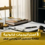 5 استراتيجيات قانونية فعالة لتحصيل الديون في قطر