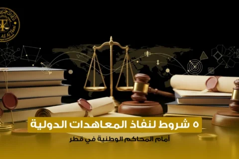 5 شروط لنفاذ المعاهدات الدولية أمام المحاكم الوطنية في قطر